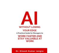 AI Without Losing Your Edge: A Practical Guide for Managers to Work Faster and Stay Valuable at Work