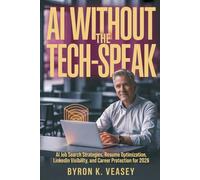 AI Without the Tech-Speak: Master the Job Search in the Age of AI-Practical Systems, Human Tactics & Proven Strategies
