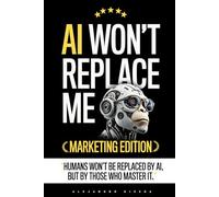 AI Won’t Replace Me: Marketing Edition + Bonus List of Top 20 AI Tools for Your Industry | A Guide to Artificial Intelligence in Marketing: Quick to read, powerful to apply.