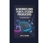 AI Workflows for FL Studio Producers: Modern Beat Making Techniques for Faster Music Creation