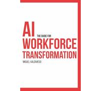 AI Workforce Transformation: Guía práctica para liderar la adopción efectiva de la IA desde las personas y organización