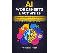 AI Worksheets & Activities for Teachers: Create Engaging Worksheets, Classroom Games, and Student Activities in Minutes Using ChatGPT (No Tech Skills Required)