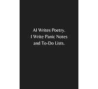 AI Writes Poetry. I Write Panic Notes and To-Do Lists Notebook: A Funny AI Humor Notebook with Sarcastic Quote | Hilarious Gag Gift for Coworkers, ... Work, Notes, To-Do Lists, and Office Writing
