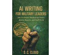 AI Writing for Military Leaders: The Un-Writer Method for Faster Briefs, Reports, and Staff Work