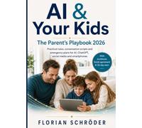 AI & Your Kids - The Parent's Playbook 2026: Understand What Your Child Is Really Doing with ChatGPT, Companion Apps & AI - with Clear Family Rules, ... and a Plan for When Something Goes Wrong