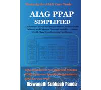AIAG PPAP Simplified: Understand Core PPAP Requirements, Reduce Audit Failures, and Enhance Process Capability - Attain World-Class Manufacturing Confidence.