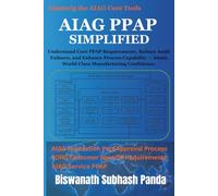 AIAG PPAP Simplified: Understand Core PPAP Requirements, Reduce Audit Failures, and Enhance Process Capability - Attain World-Class Manufacturing Confidence.