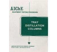 AIChE Equipment Testing Procedure Tray Distillation Columns by American Institute of Chemical Engineers AIChE