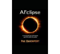 AIclipse : An Eclipse of Generation AI: A novel of guilt, hope and the human corona that outlasts the machine