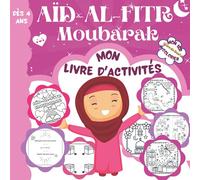 Aïd-Al-Fitr Moubarak - Mon Livre d'Activités - Découvre les Dou'as et ce qu'il faut Faire le Jour de l'Aïd-Al-Fitr - Amuse-toi avec les nombreux jeux: Mon 1er Livre de Dou'as à Colorier - Dès 4 ans