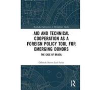 Aid and Technical Cooperation as a Foreign Policy Tool for Emerging Donors: The Case of Brazil (Routledge Explorations in Development Studies) - [Version Originale] Inconnu (Auteur)