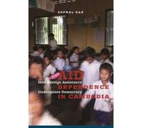 Aid Dependence in Cambodia: How Foreign Assistance Undermines Democracy - [Version Originale] Inconnu (Auteur)