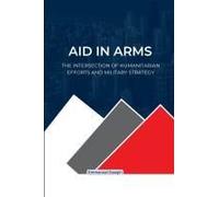 Aid In Arms, The Intersection Of Humanitarian Efforts And Military Strategy