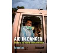 Aid in Danger: The Perils and Promise of Humanitarianism
