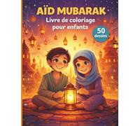 Aid Mubarak Livre de Coloriage Enfants: Grand cahier d'apprentissage de la religion musulmane par le dessin à partir de 4 ans | Idée Cadeau Ramadan fêtes Islamiques