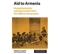 Aid to Armenia: Humanitarianism and Intervention from the 1890s to the Present