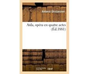 Aïda, opéra en quatre actes Antonio Ghislanzoni (Auteur)