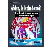 Aïdan, le lapin de noël: Un livre de conte et de coloriage pour les enfants de 8 ans et plus, une histoire vos couleurs.