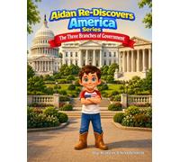 Aidan Re-Discovers America - The Three Branches of Government: A Kid-Friendly Introduction to America's Three Branches of Government
