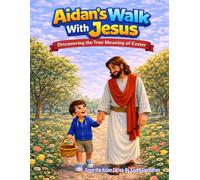 Aidan's Walk With Jesus - Discovering the True Meaning of Easter: A Faith-Filled Easter Story for Kids Ages 4-9