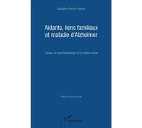 Aidants, liens familiaux et maladie d'Alzheimer Clinique et psychopathologie de la relation d'aide - Géraldine Pierron-Robinet - L'harmattan - broché - Etude