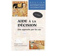 Aide à la décision - Une approche par les cas - Gestion - Mathématiques - Informatique - Nouvelle édition Gestion, mathématiques, informatique - Philippe Vallin - Ellipses - broché - Scolaire / Univer