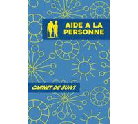 Aide à la personne - Carnet de suivi: Cahier de suivi des patients pour auxiliaire de vie, aide-soignant(e), infirmier(e), autres aidants familiaux ou professionnels - taille 6x9