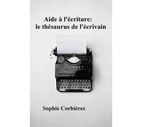 Aide à l'écriture: le thésaurus de l'écrivain: Comment décrire un visage, une silhouette, une émotion...