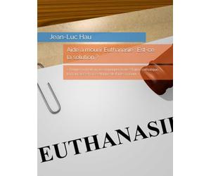 Aide à mourir Euthanasie : Est-ce la solution ?: « Donner la mort ou accompagner la vie ? Église catholique, loi française et crise éthique de l’aide à mourir »
