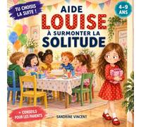 Aide Louise à surmonter la solitude: Une histoire interactive pour les enfants de 4 à 9 ans où chaque choix les aide à faire face à la solitude, à aller vers les autres et à trouver leur place