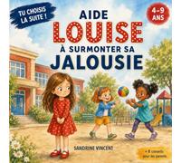 Aide Louise à surmonter sa jalousie: Une histoire interactive pour les enfants de 4 à 9 ans où chaque choix les aide à mieux comprendre et gérer leurs émotions