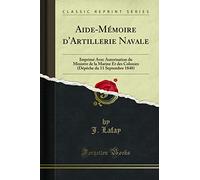Aide-Mémoire d'Artillerie Navale: Imprimé Avec Autorisation Du Ministre de la Marine Et Des Colonies (Dépèche Du 11 Septembre 1848) (Classic Reprint)