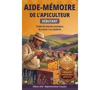 Aide-Mémoire de l'apiculteur débutant: Toutes les bonnes pratiques du rucher à la miellerie - Bonus Notion inclus. Le guide de poche pour réussir ses ... - doses, calendrier, varroa, réglementation