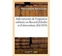 Aide-mémoire de l'ingénieur militaire ou Recueil d'études et d'observations Pierre-Auguste-Marius Grivet (Auteur)