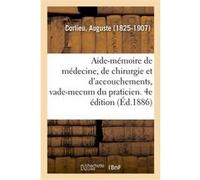 Aide-mémoire de médecine, de chirurgie et d'accouchements, vade-mecum du praticien. 4e édition Auguste Corlieu (Auteur)