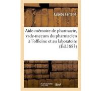 Aide-mémoire de pharmacie, vade-mecum du pharmacien à l'officine et au laboratoire Eusèbe Ferrand (Auteur)