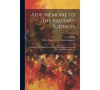 Aide-Mémoire To The Military Sciences: Framed From Contributions Of Officers And Others Connected With The Different Services; Volume 2