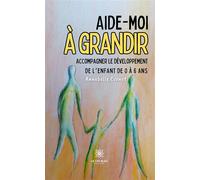 Aide-moi à grandir Accompagner le développement de l'enfant de 0 à 6 ans - Annabelle Cornot - Le Lys Bleu - broché - Essai