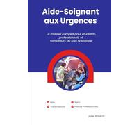 Aide-Soignant aux Urgences Le manuel complet pour étudiants, professionnels et formateurs du soin hospitalier: Rôle, Soins, Transmissions, Posture professionnelle
