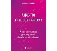 Aide-Toi Et Le Ciel T'aidera ! - Mieux Se Connaître Pour S'épanouir Dans La Vie Et Au Travail