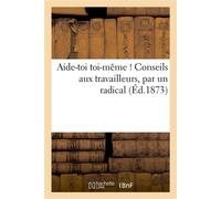 Aide-toi toi-même ! Conseils aux travailleurs, par un radical - Collectif - Hachette Bnf - broché - Livre