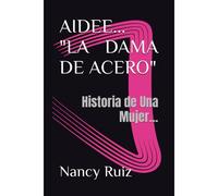 Aidee... Â¿La Dama De Aceroâ¿ : Historia De Una Mujer...