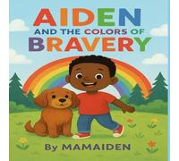 Aiden and the Colors of Bravery: An Inspiring Story of Courage, Kindness, and Hope