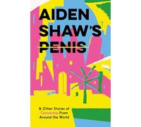 Aiden Shaw's Penis and Other Stories of Censorship from Around the World