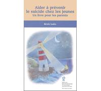 Aider à prévenir le suicide chez les jeunes: Un livre pour les parents
