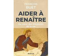 Aider à renaître: Au coeur des blessures de la vie