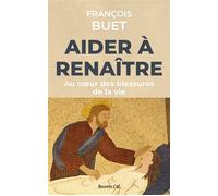 Aider à renaître: Au coeur des blessures de la vie