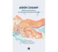 Aider l’aidant: Informer, aider et former les aidants proches et professionnels