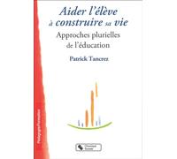 Aider l'eleve a construire sa vie - Patrick Tancrez - Chronique Sociale - broché - Guide