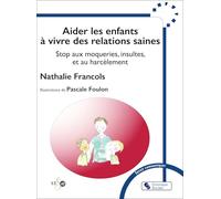 Aider les enfants à vivre des relations saines: Stop aux moqueries, insultes et au harcèlement